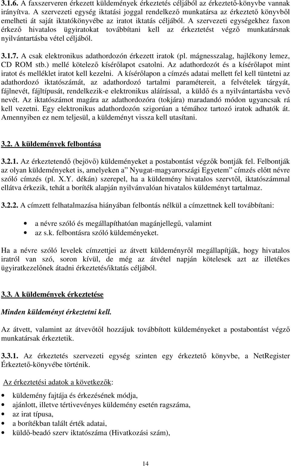 A szervezeti egységekhez faxon érkező hivatalos ügyiratokat továbbítani kell az érkeztetést végző munkatársnak nyilvántartásba vétel céljából. 3.1.7.