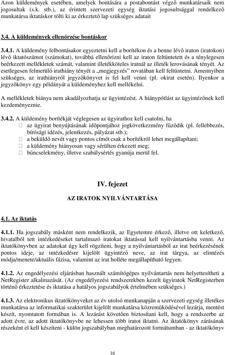 A küldemény felbontásakor egyeztetni kell a borítékon és a benne lévő iraton (iratokon) lévő iktatószámot (számokat), továbbá ellenőrizni kell az iraton feltüntetett és a ténylegesen beérkezett