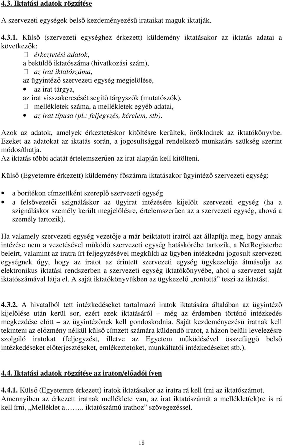 egység megjelölése, az irat tárgya, az irat visszakeresését segítő tárgyszók (mutatószók), mellékletek száma, a mellékletek egyéb adatai, az irat típusa (pl.: feljegyzés, kérelem, stb).