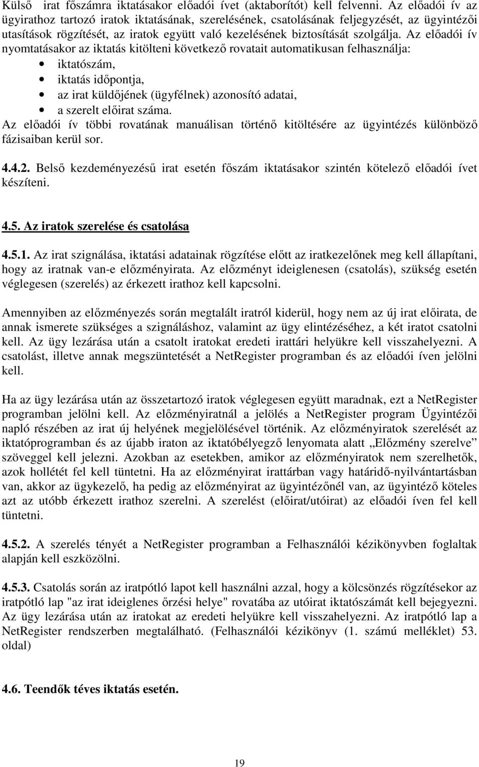 Az előadói ív nyomtatásakor az iktatás kitölteni következő rovatait automatikusan felhasználja: iktatószám, iktatás időpontja, az irat küldőjének (ügyfélnek) azonosító adatai, a szerelt előirat száma.