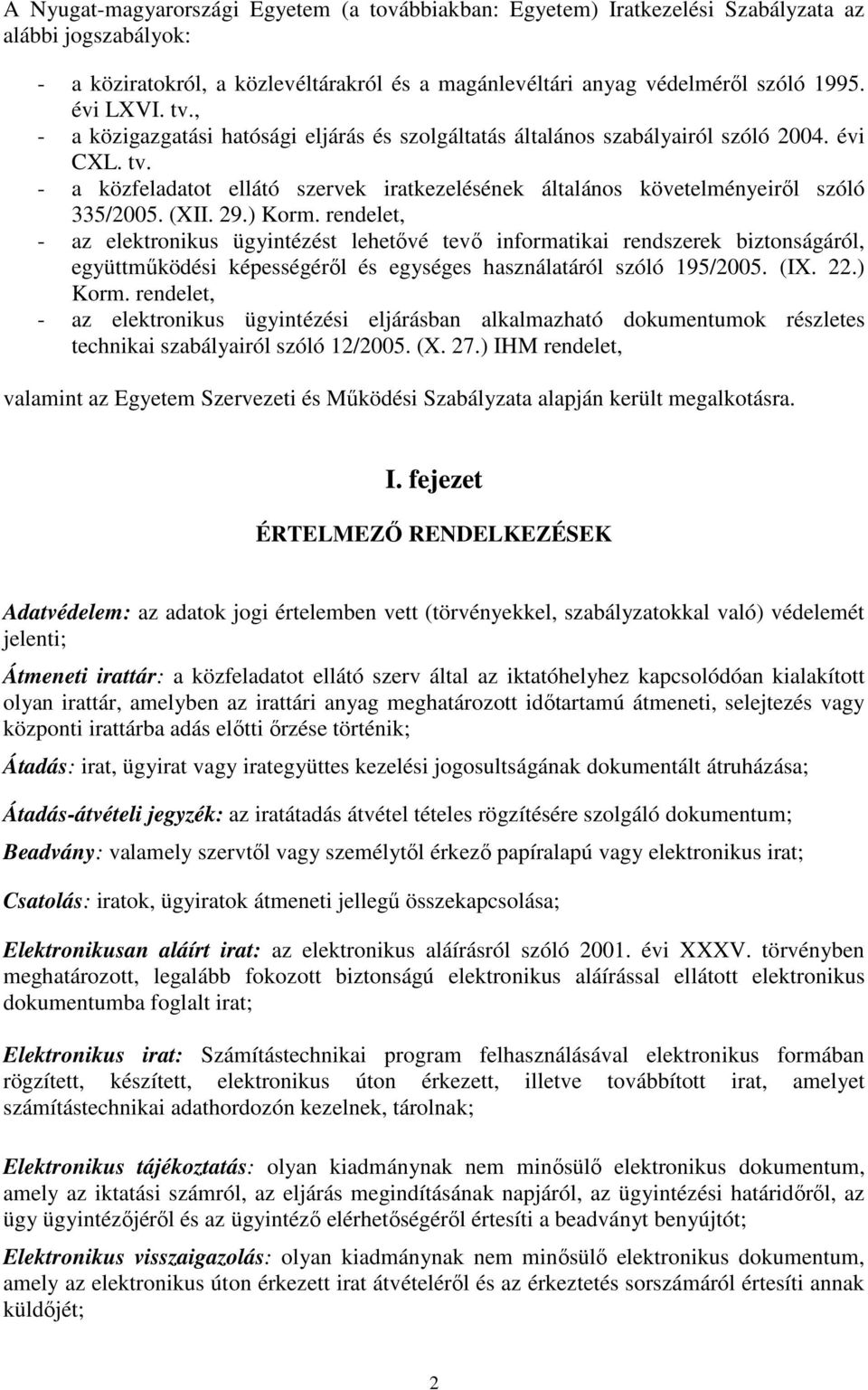 (XII. 29.) Korm. rendelet, - az elektronikus ügyintézést lehetővé tevő informatikai rendszerek biztonságáról, együttműködési képességéről és egységes használatáról szóló 195/2005. (IX. 22.) Korm. rendelet, - az elektronikus ügyintézési eljárásban alkalmazható dokumentumok részletes technikai szabályairól szóló 12/2005.