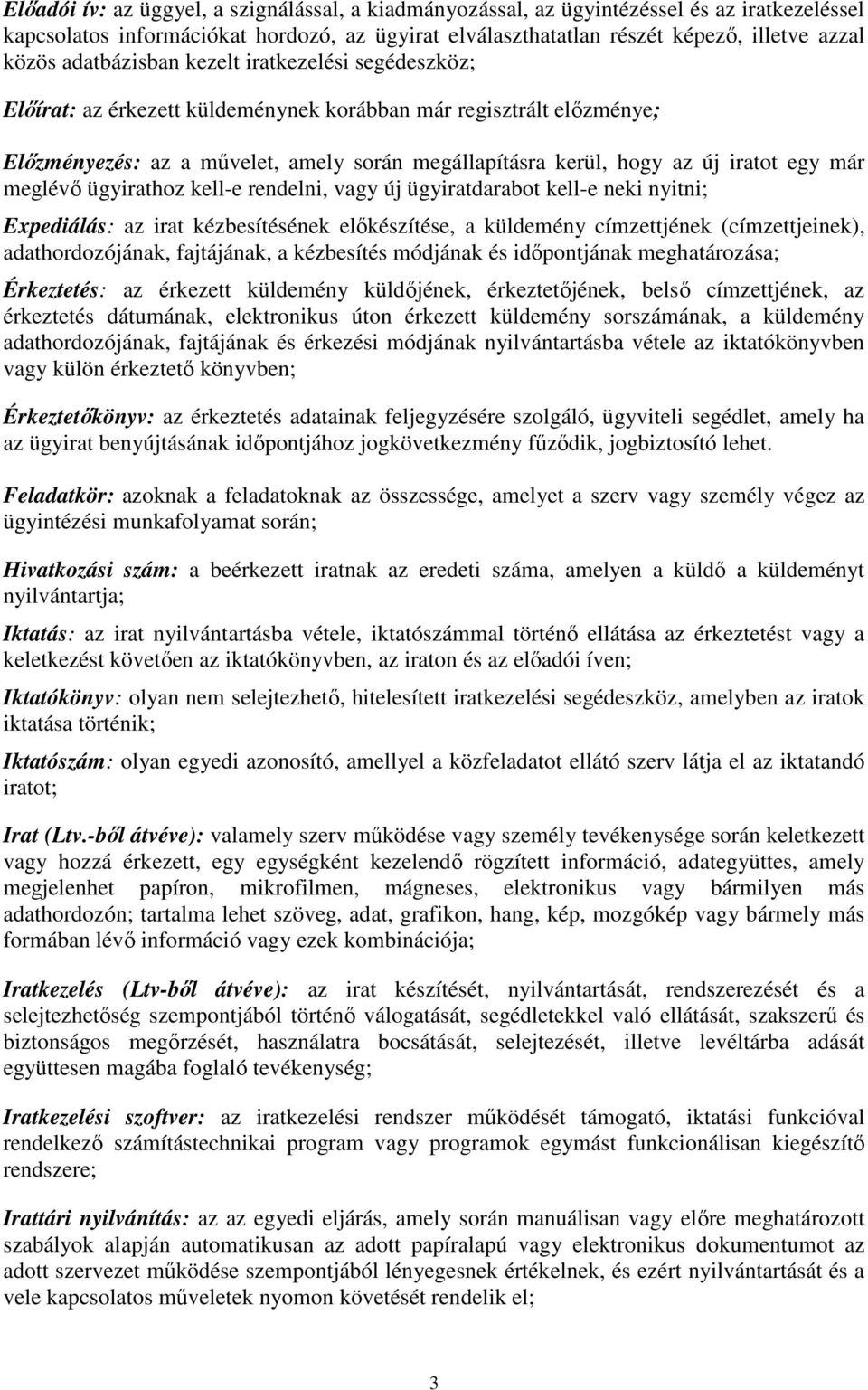 már meglévő ügyirathoz kell-e rendelni, vagy új ügyiratdarabot kell-e neki nyitni; Expediálás: az irat kézbesítésének előkészítése, a küldemény címzettjének (címzettjeinek), adathordozójának,