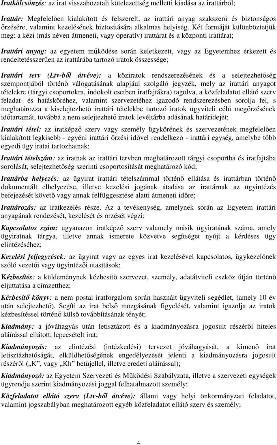 Két formáját különböztetjük meg: a kézi (más néven átmeneti, vagy operatív) irattárat és a központi irattárat; Irattári anyag: az egyetem működése során keletkezett, vagy az Egyetemhez érkezett és