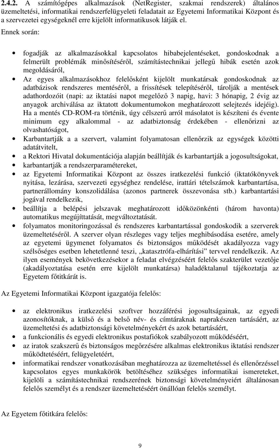 Ennek során: fogadják az alkalmazásokkal kapcsolatos hibabejelentéseket, gondoskodnak a felmerült problémák minősítéséről, számítástechnikai jellegű hibák esetén azok megoldásáról, Az egyes