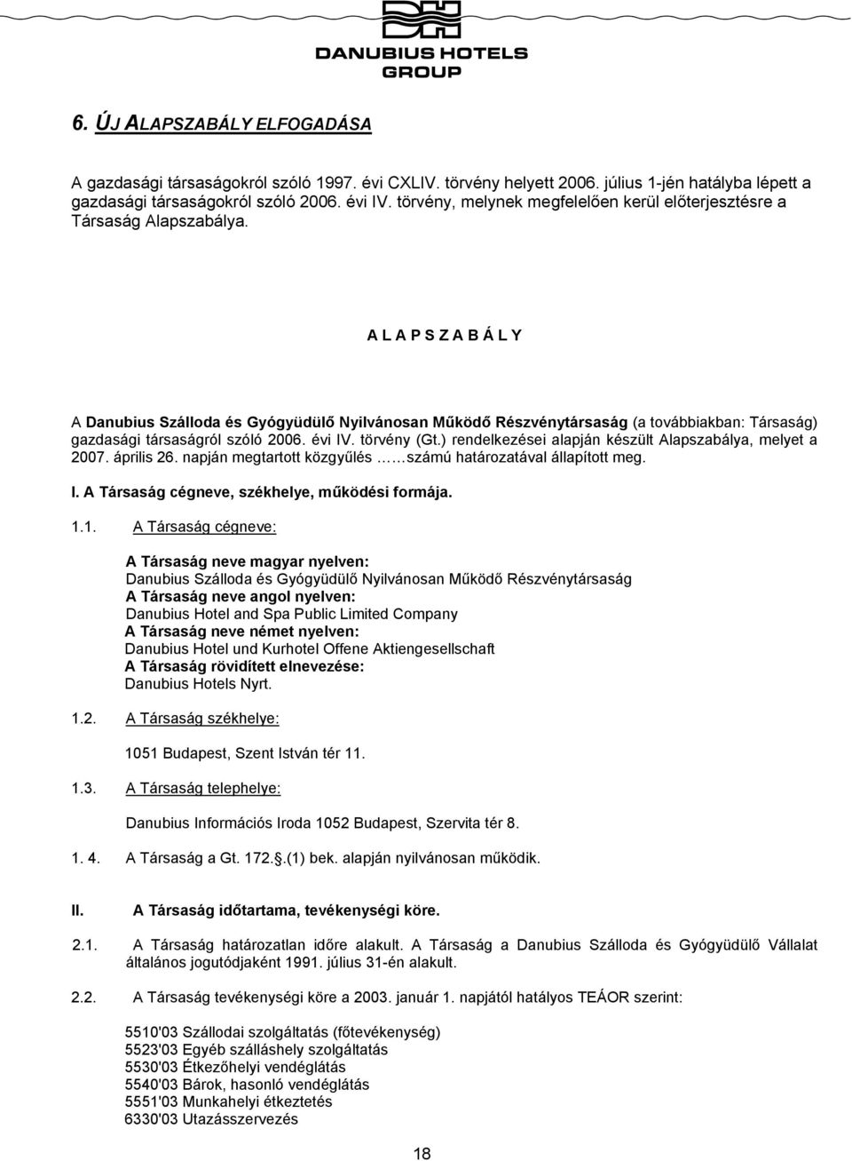 A L A P S Z A B Á L Y A Danubius Szálloda és Gyógyüdülő Nyilvánosan Működő Részvénytársaság (a továbbiakban: Társaság) gazdasági társaságról szóló 2006. évi IV. törvény (Gt.