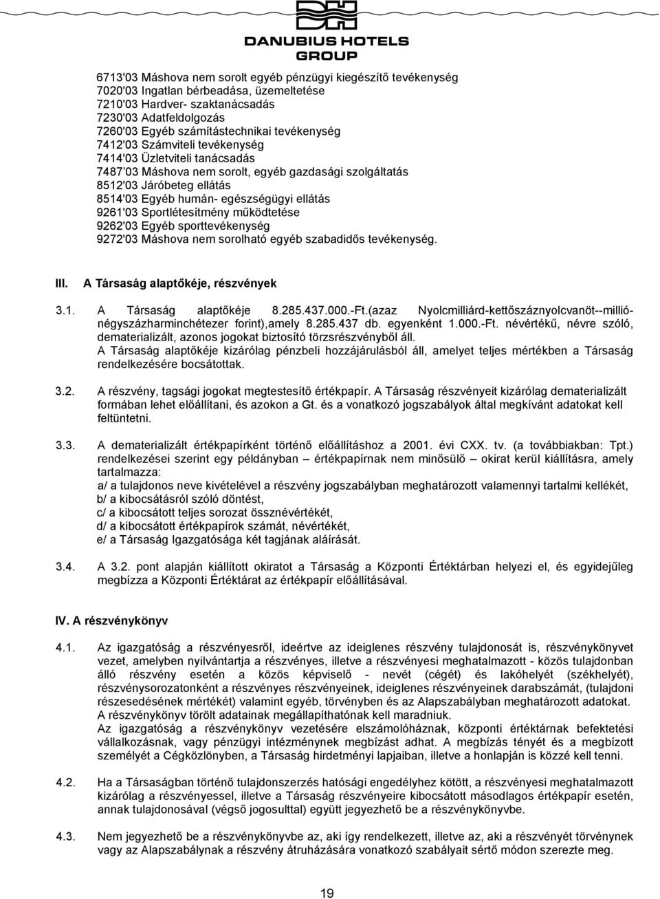 9261'03 Sportlétesítmény működtetése 9262'03 Egyéb sporttevékenység 9272'03 Máshova nem sorolható egyéb szabadidős tevékenység. III. A Társaság alaptőkéje, részvények 3.1. A Társaság alaptőkéje 8.285.