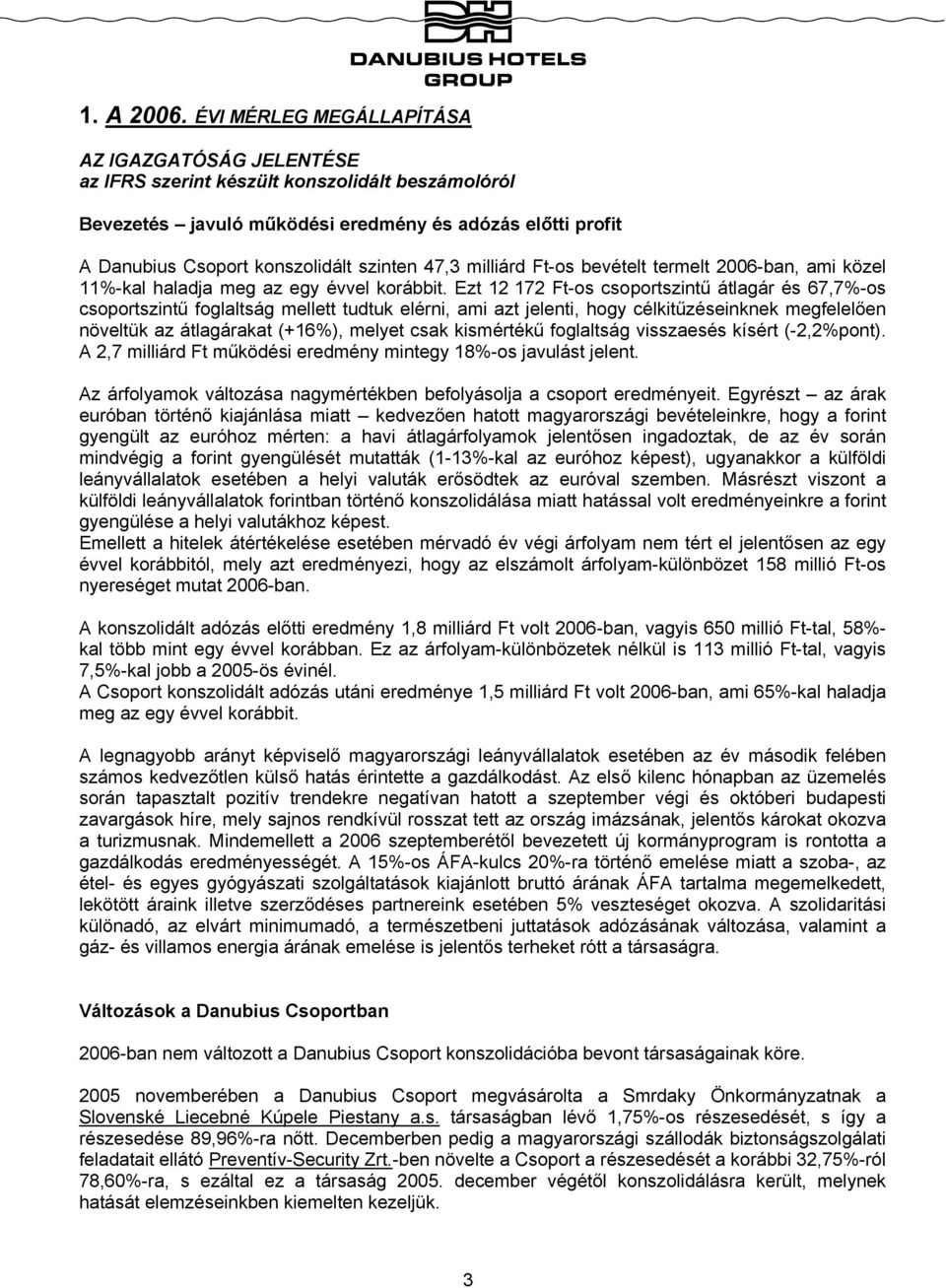 47,3 milliárd Ft-os bevételt termelt 2006-ban, ami közel 11%-kal haladja meg az egy évvel korábbit.