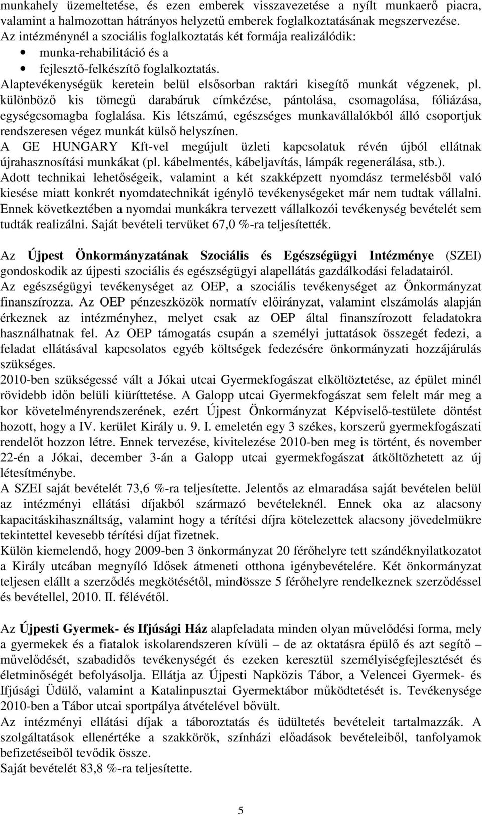 Alaptevékenységük keretein belül elsısorban raktári kisegítı munkát végzenek, pl. különbözı kis tömegő darabáruk címkézése, pántolása, csomagolása, fóliázása, egységcsomagba foglalása.