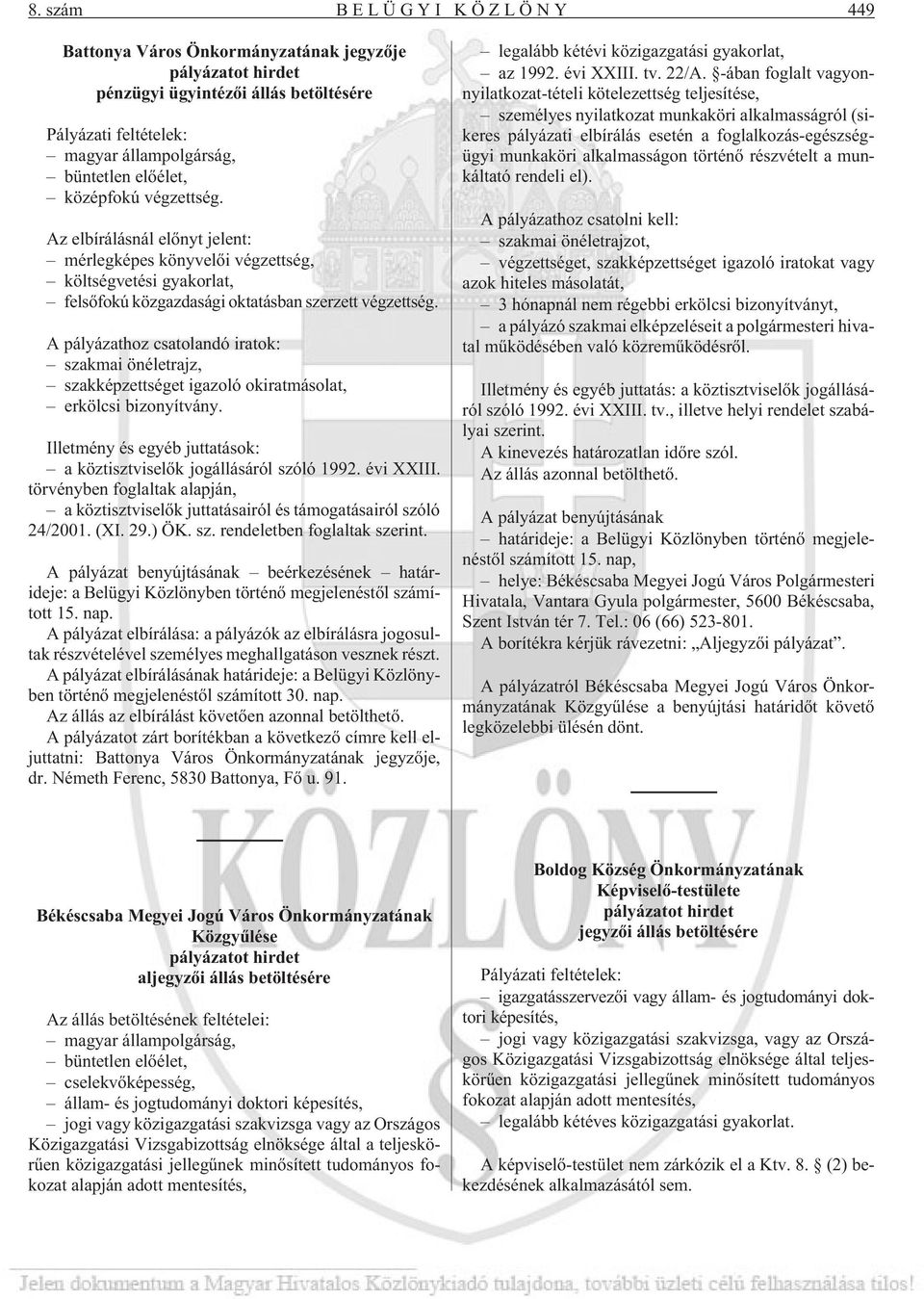 A pályázathoz csatolandó iratok: szakmai önéletrajz, szakképzettséget igazoló okiratmásolat, erkölcsi bizonyítvány. Illetmény és egyéb juttatások: a köztisztviselõk jogállásáról szóló 1992. évi XXIII.