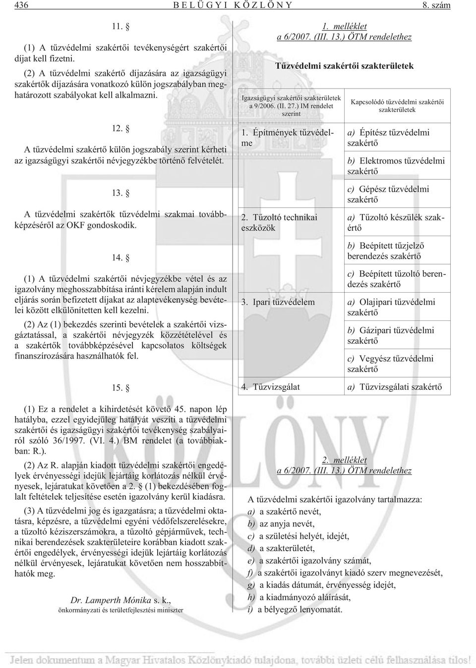 A tûzvédelmi szakértõ külön jogszabály szerint kérheti az igazságügyi szakértõi névjegyzékbe történõ felvételét. 1. melléklet a 6/2007. (III. 13.