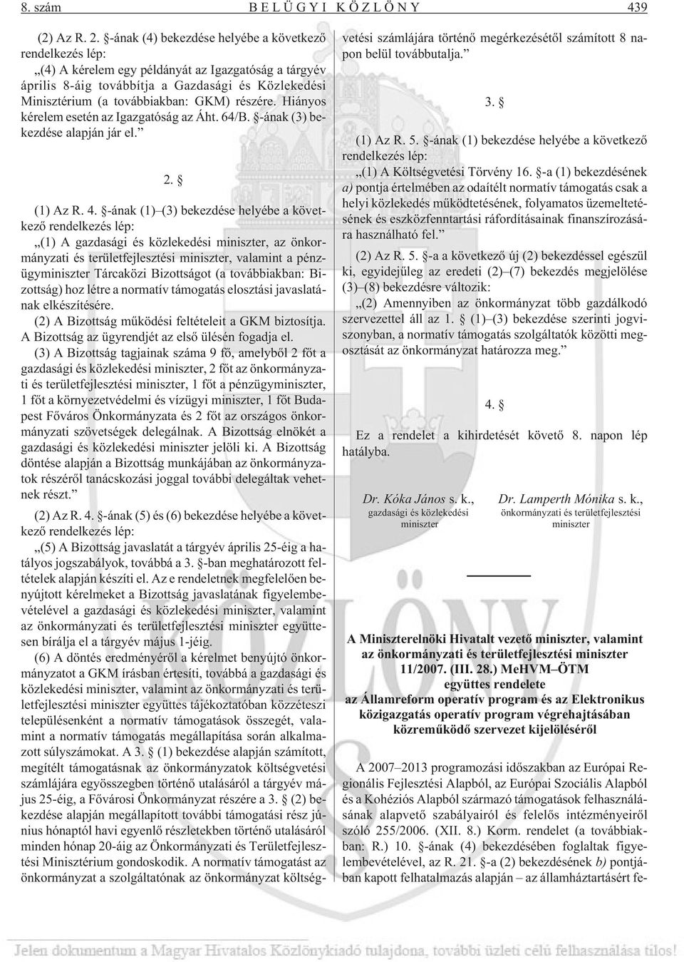 részére. Hiányos kérelem esetén az Igazgatóság az Áht. 64/B. -ának (3) bekezdése alapján jár el. 2. (1) Az R. 4.