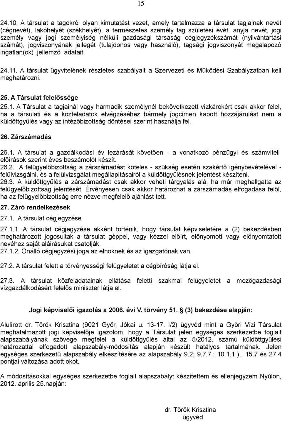 vagy jogi személyiség nélküli gazdasági társaság cégjegyzékszámát (nyilvántartási számát), jogviszonyának jellegét (tulajdonos vagy használó), tagsági jogviszonyát megalapozó ingatlan(ok) jellemző