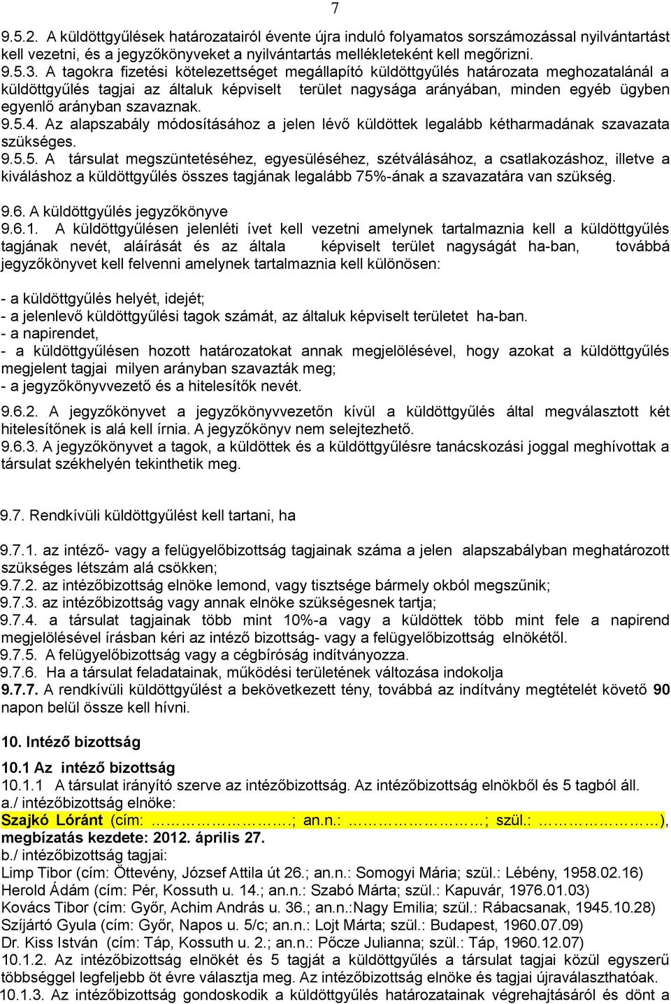 szavaznak. 9.5.4. Az alapszabály módosításához a jelen lévő küldöttek legalább kétharmadának szavazata szükséges. 9.5.5. A társulat megszüntetéséhez, egyesüléséhez, szétválásához, a csatlakozáshoz, illetve a kiváláshoz a küldöttgyűlés összes tagjának legalább 75%-ának a szavazatára van szükség.