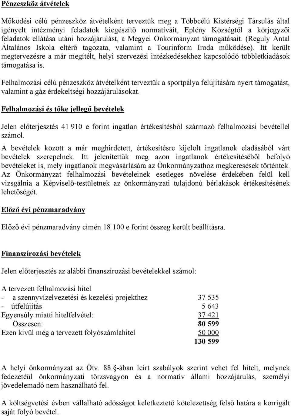 Itt került megtervezésre a már megítélt, helyi szervezési intézkedésekhez kapcsolódó többletkiadások támogatása is.