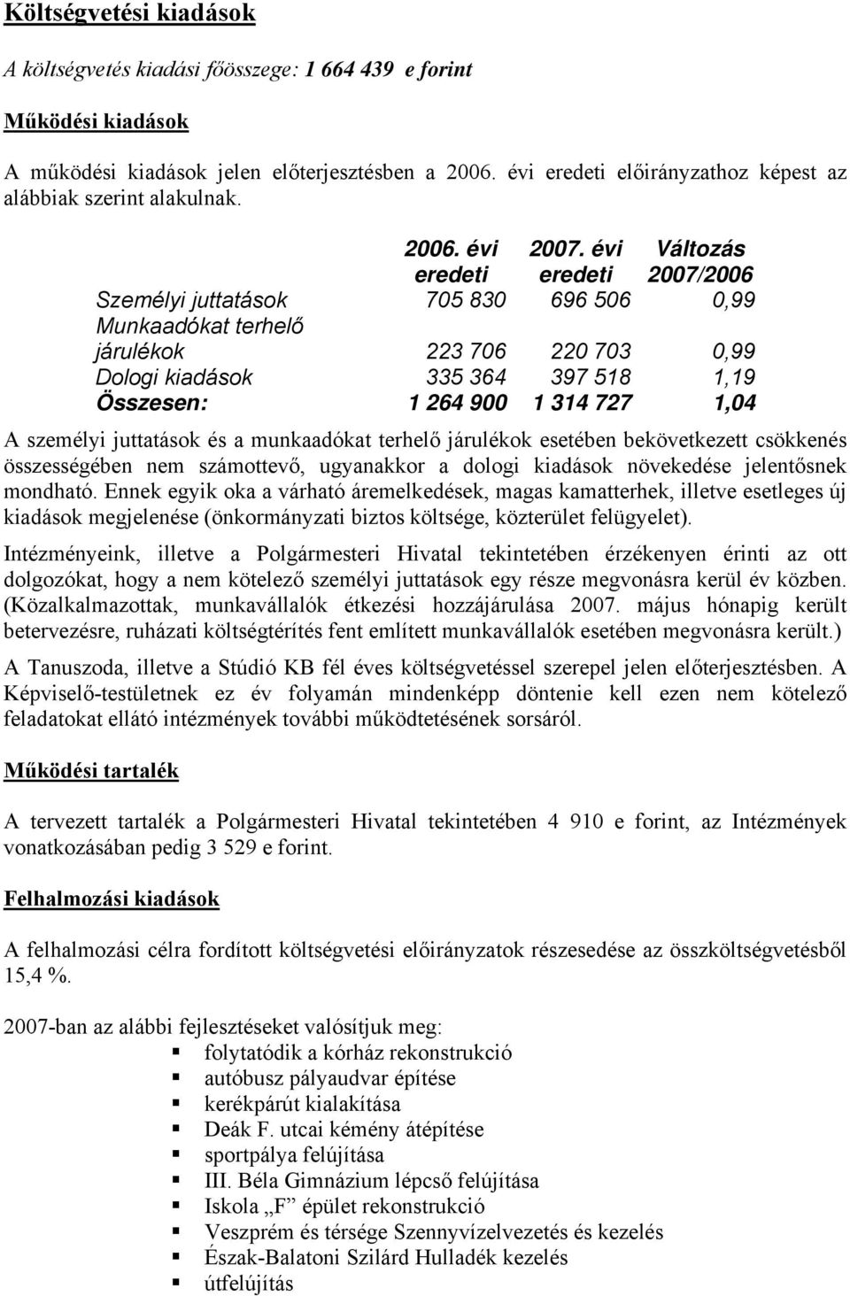 évi eredeti Változás 27/26 Személyi juttatások 75 83 696 56,99 Munkaadókat terhelő járulékok 223 76 22 73,99 Dologi kiadások 335 364 397 518 1,19 Összesen: 1 264 9 1 314 727 1,4 A személyi juttatások