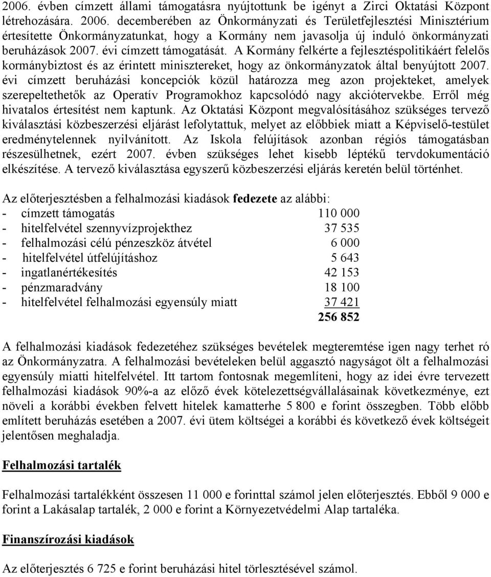 A Kormány felkérte a fejlesztéspolitikáért felelős kormánybiztost és az érintett minisztereket, hogy az önkormányzatok által benyújtott 27.