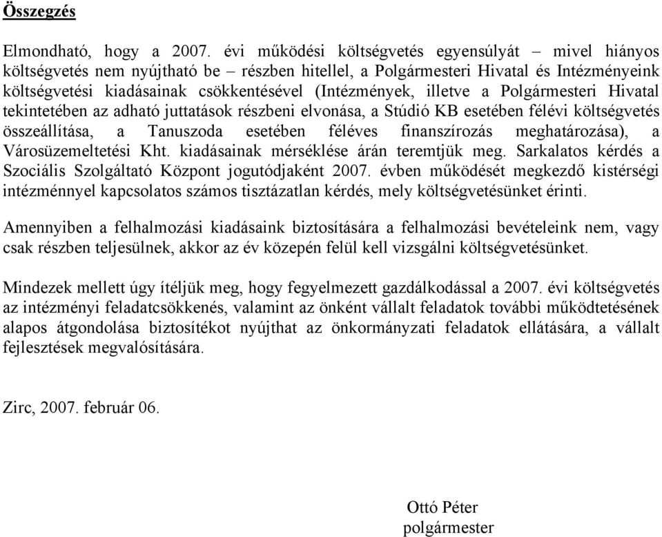 illetve a Polgármesteri Hivatal tekintetében az adható juttatások részbeni elvonása, a Stúdió KB esetében félévi költségvetés összeállítása, a Tanuszoda esetében féléves finanszírozás meghatározása),