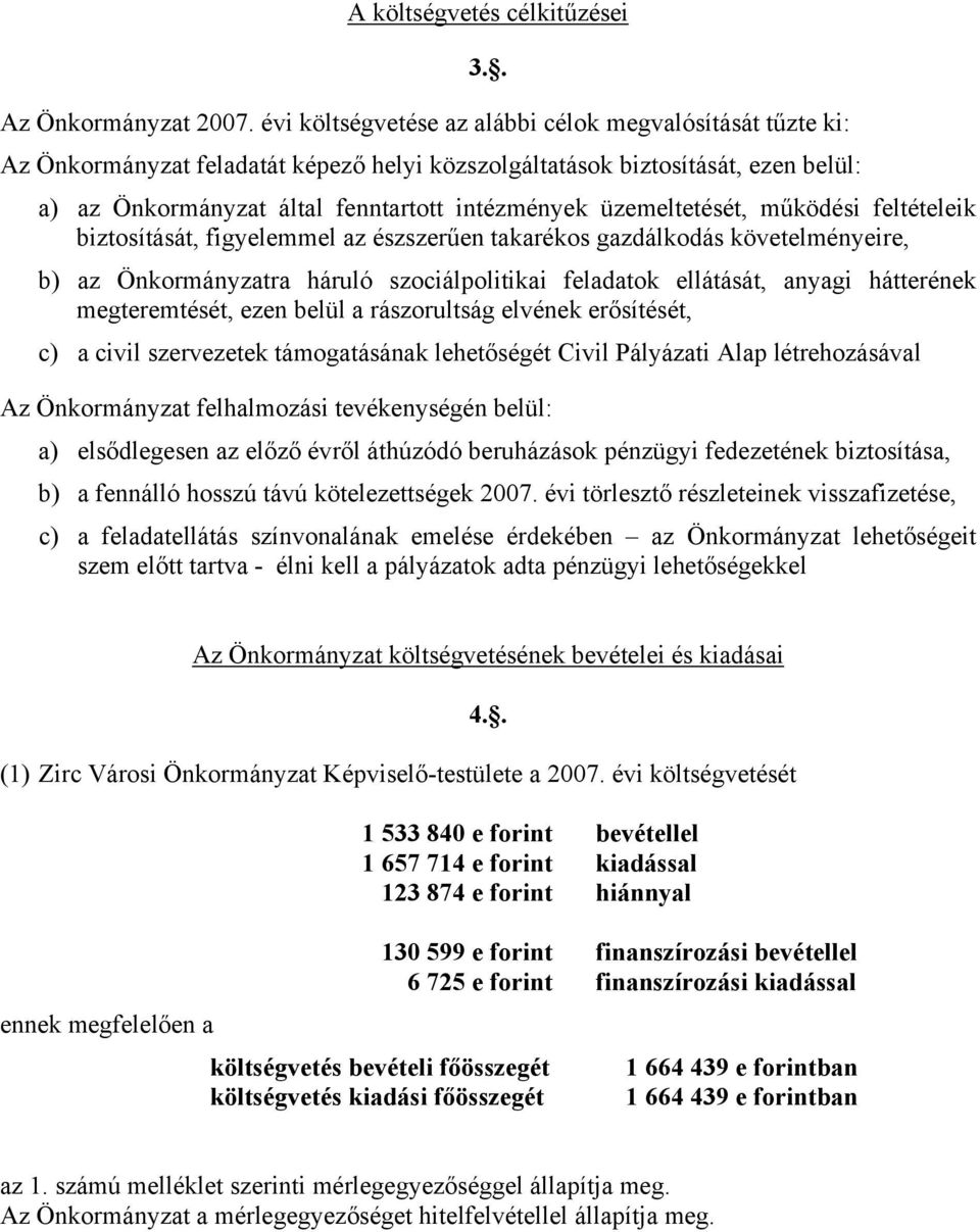 szociálpolitikai feladatok ellátását, anyagi hátterének megteremtését, ezen belül a rászorultság elvének erősítését, c) a civil szervezetek támogatásának lehetőségét Civil Pályázati Alap