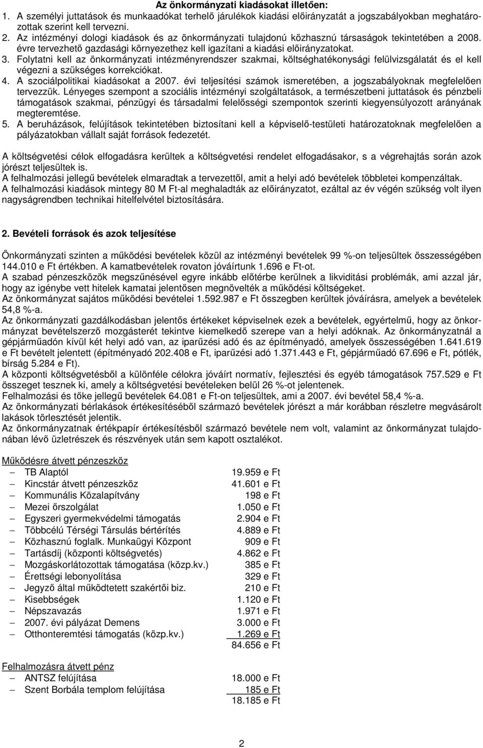 Folytatni kell az önkormányzati intézményrendszer szakmai, költséghatékonysági felülvizsgálatát és el kell végezni a szükséges korrekciókat. 4. A szociálpolitikai kiadásokat a 2007.