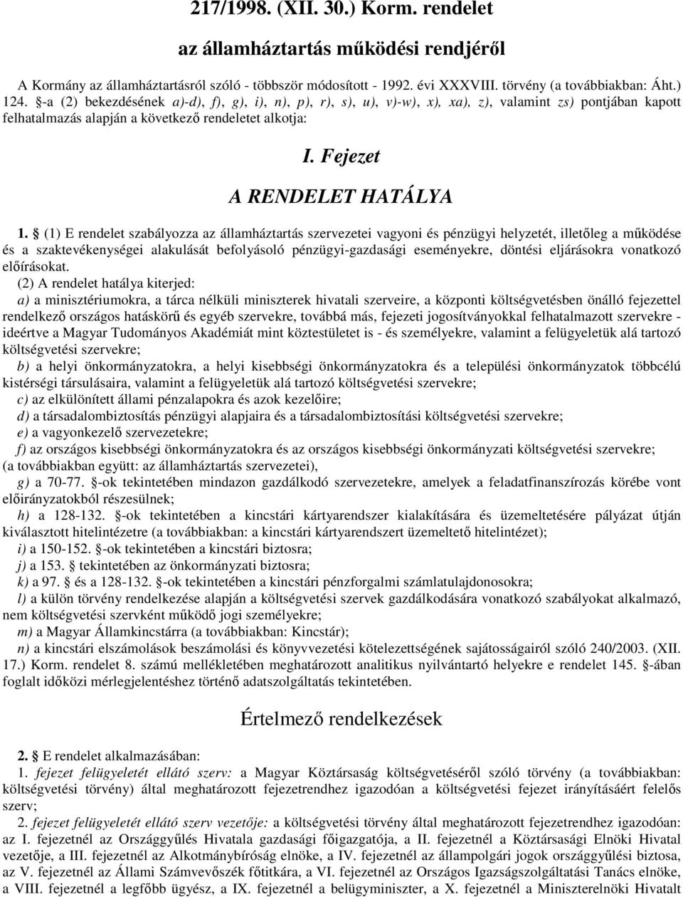 (1) E rendelet szabályozza az államháztartás szervezetei vagyoni és pénzügyi helyzetét, illetıleg a mőködése és a szaktevékenységei alakulását befolyásoló pénzügyi-gazdasági eseményekre, döntési