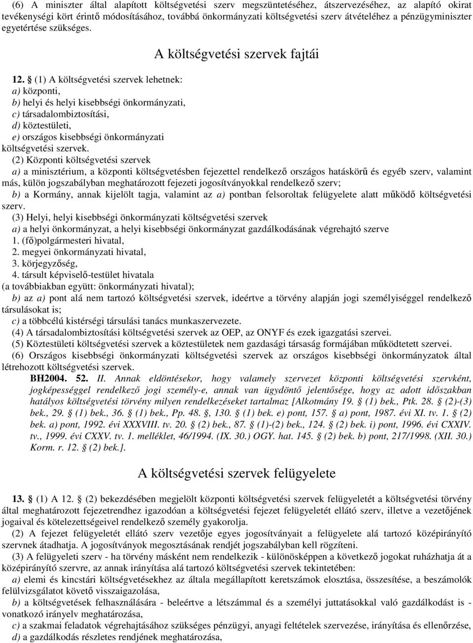 (1) A költségvetési szervek lehetnek: a) központi, b) helyi és helyi kisebbségi önkormányzati, c) társadalombiztosítási, d) köztestületi, e) országos kisebbségi önkormányzati költségvetési szervek.