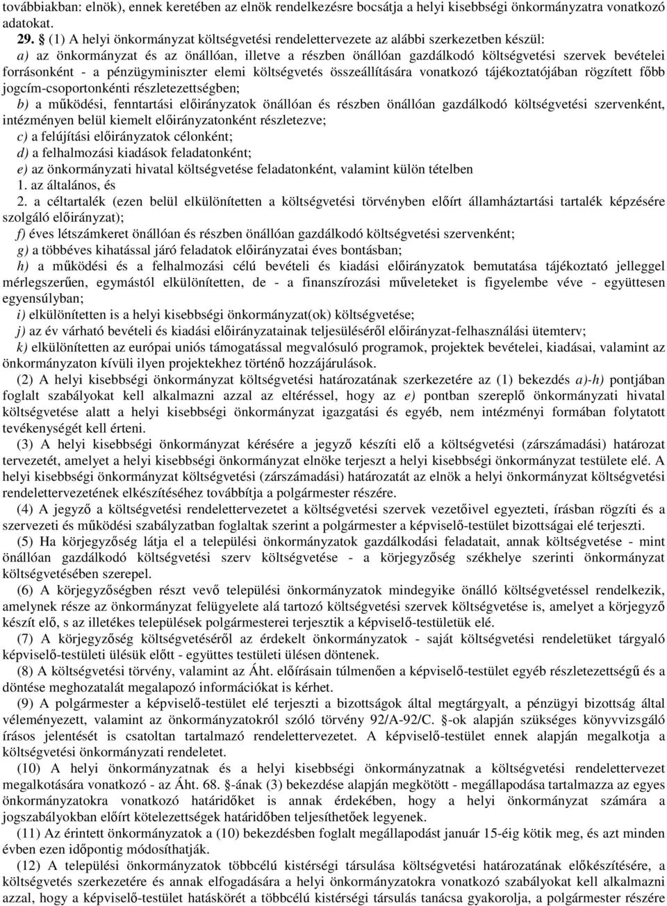 forrásonként - a pénzügyminiszter elemi költségvetés összeállítására vonatkozó tájékoztatójában rögzített fıbb jogcím-csoportonkénti részletezettségben; b) a mőködési, fenntartási elıirányzatok