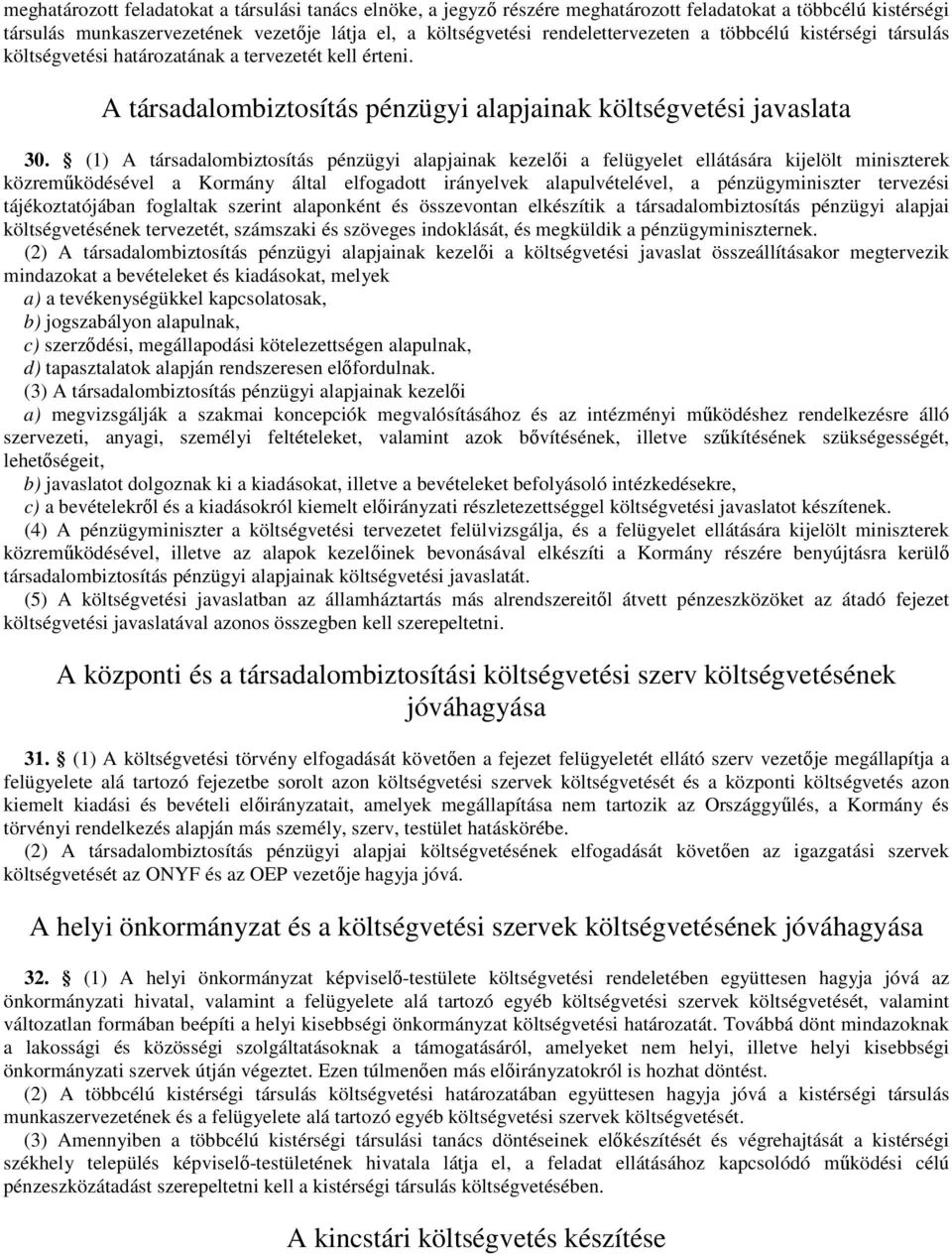 (1) A társadalombiztosítás pénzügyi alapjainak kezelıi a felügyelet ellátására kijelölt miniszterek közremőködésével a Kormány által elfogadott irányelvek alapulvételével, a pénzügyminiszter