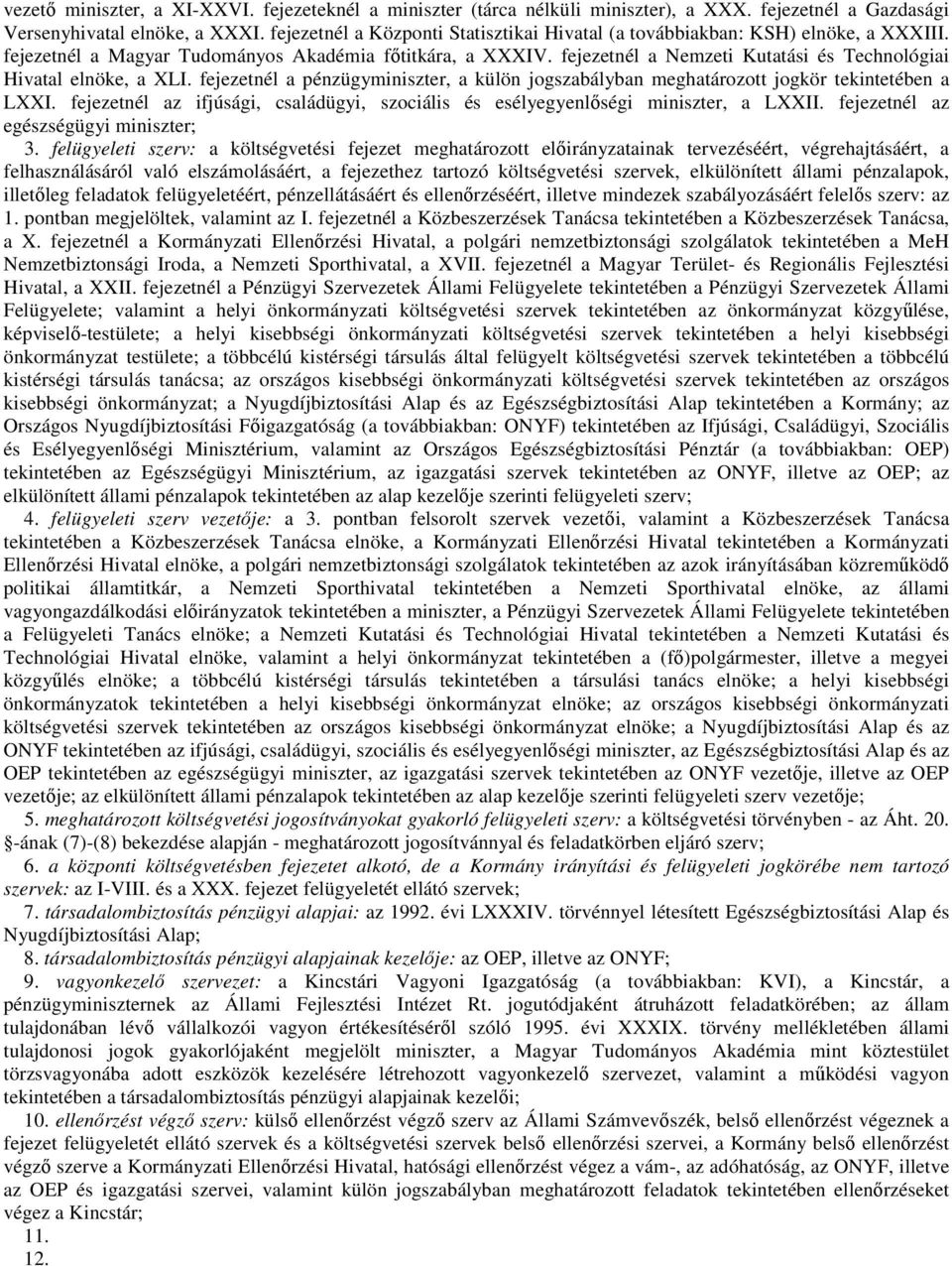 fejezetnél a Nemzeti Kutatási és Technológiai Hivatal elnöke, a XLI. fejezetnél a pénzügyminiszter, a külön jogszabályban meghatározott jogkör tekintetében a LXXI.