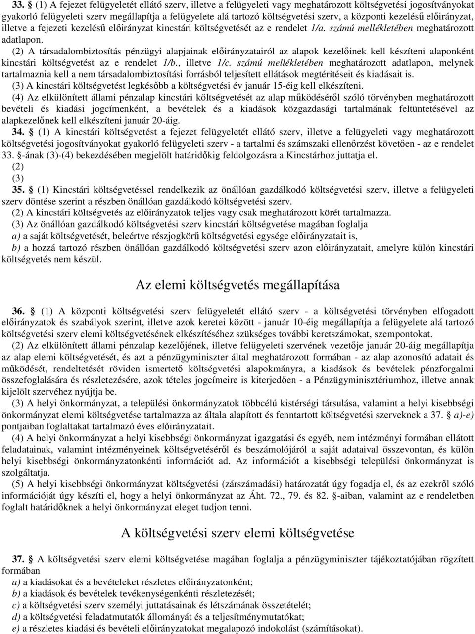 (2) A társadalombiztosítás pénzügyi alapjainak elıirányzatairól az alapok kezelıinek kell készíteni alaponként kincstári költségvetést az e rendelet 1/b., illetve 1/c.