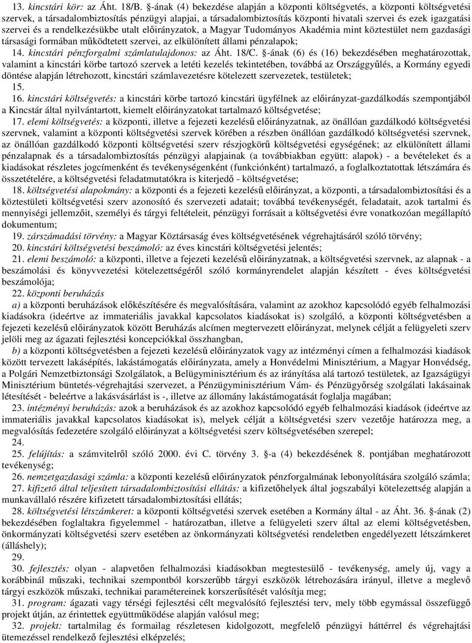 szervei és a rendelkezésükbe utalt elıirányzatok, a Magyar Tudományos Akadémia mint köztestület nem gazdasági társasági formában mőködtetett szervei, az elkülönített állami pénzalapok; 14.