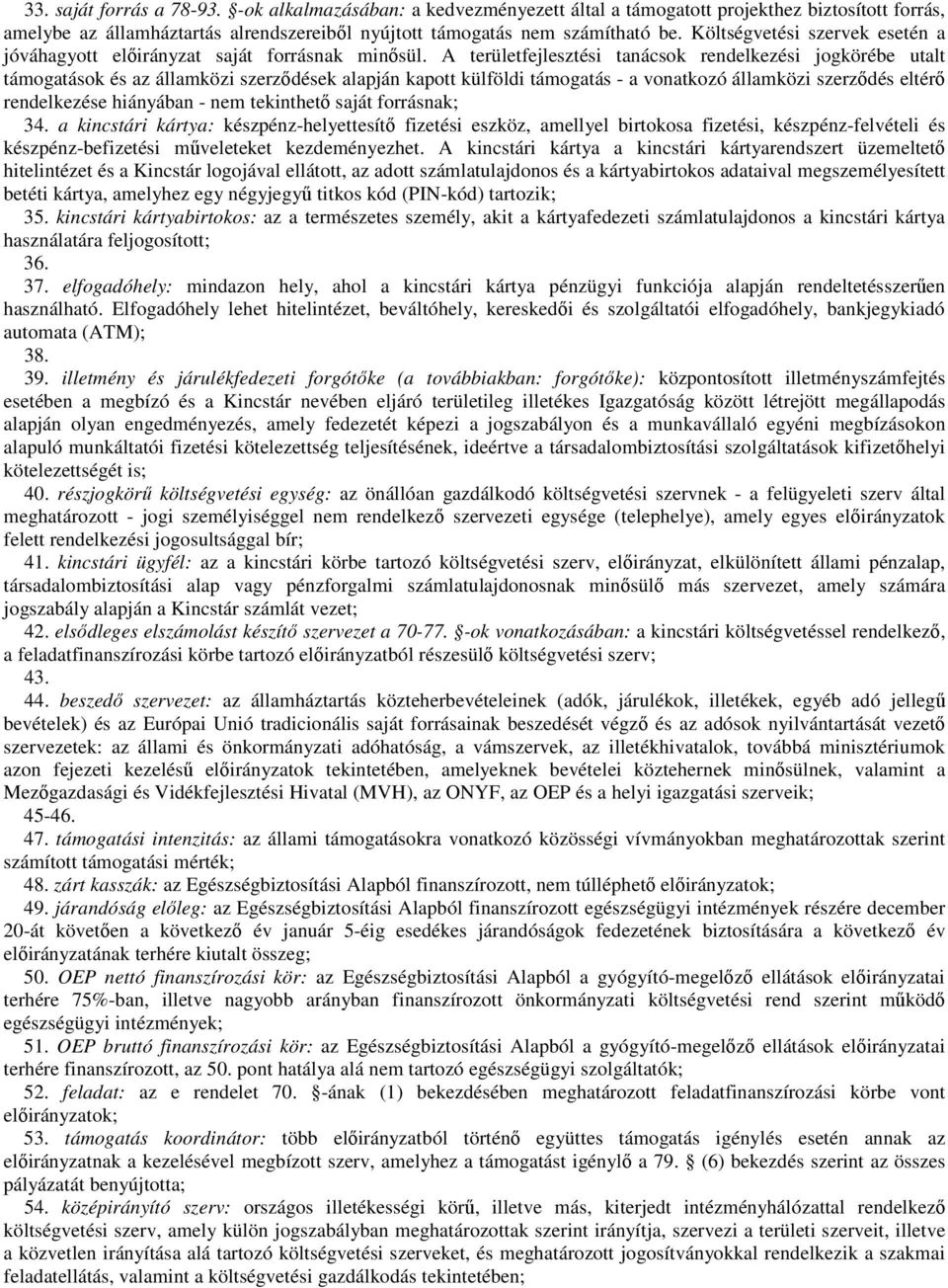 A területfejlesztési tanácsok rendelkezési jogkörébe utalt támogatások és az államközi szerzıdések alapján kapott külföldi támogatás - a vonatkozó államközi szerzıdés eltérı rendelkezése hiányában -