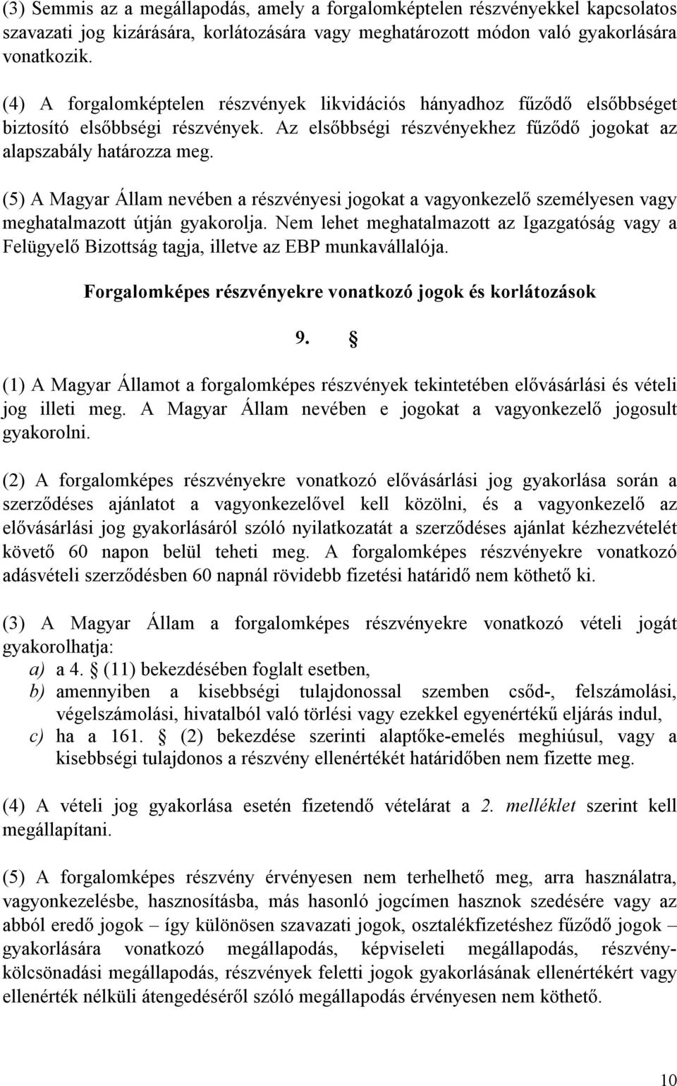 (5) A Magyar Állam nevében a részvényesi jogokat a vagyonkezelő személyesen vagy meghatalmazott útján gyakorolja.