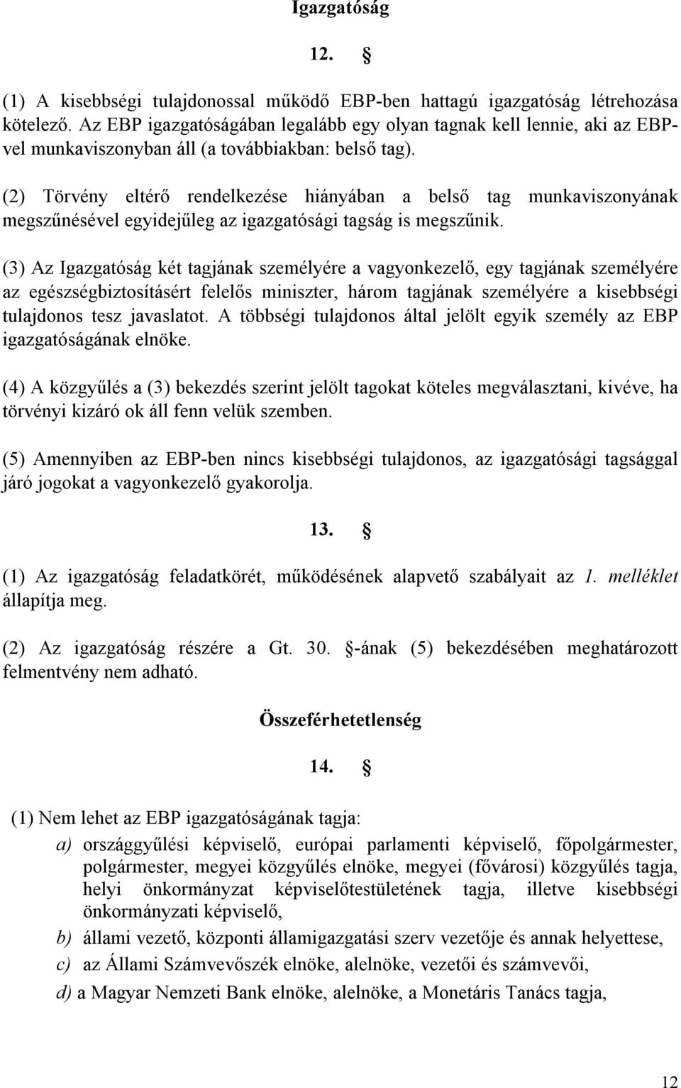 (2) Törvény eltérő rendelkezése hiányában a belső tag munkaviszonyának megszűnésével egyidejűleg az igazgatósági tagság is megszűnik.