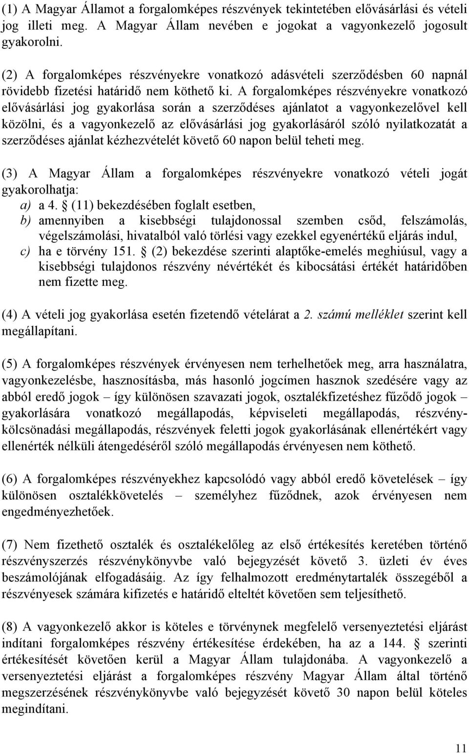 A forgalomképes részvényekre vonatkozó elővásárlási jog gyakorlása során a szerződéses ajánlatot a vagyonkezelővel kell közölni, és a vagyonkezelő az elővásárlási jog gyakorlásáról szóló