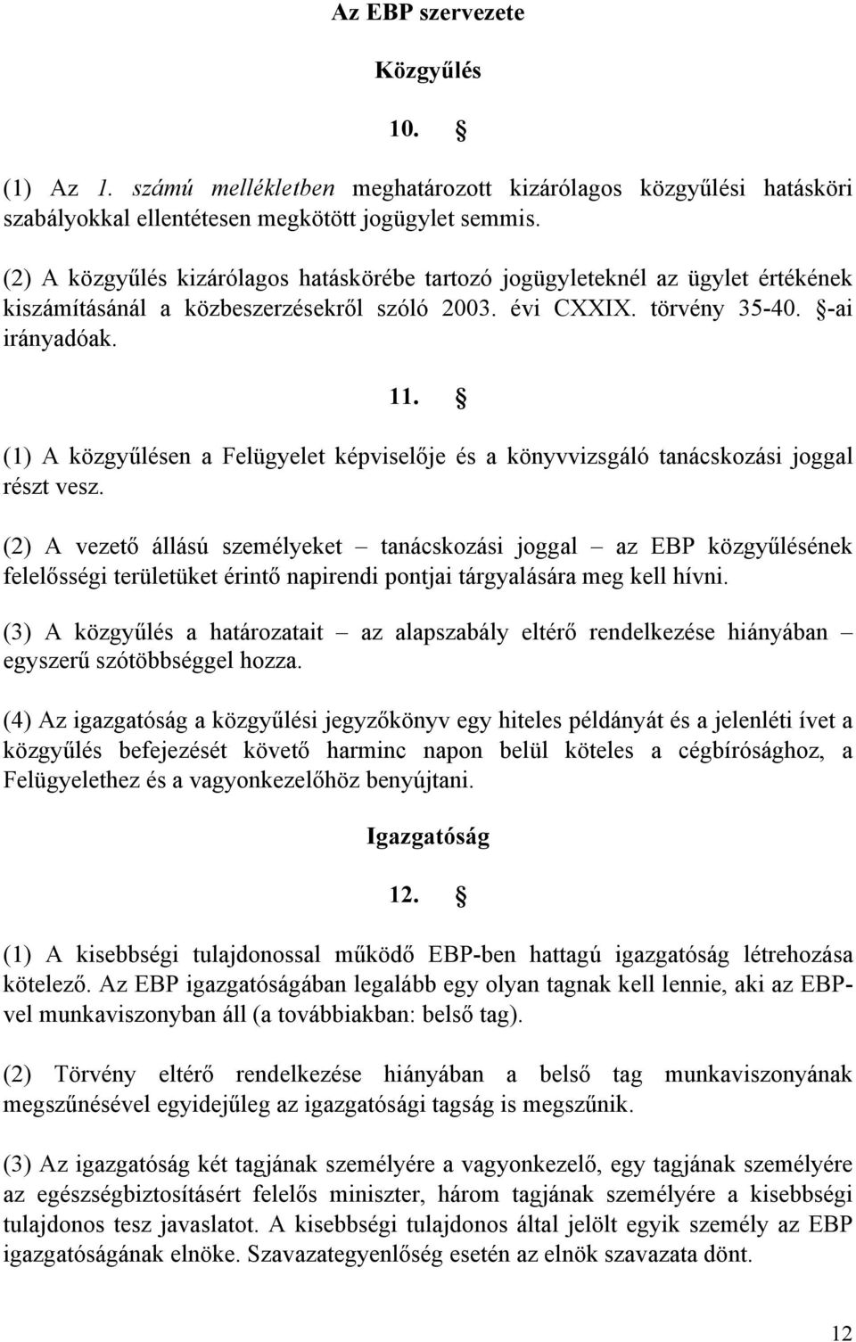 (1) A közgyűlésen a Felügyelet képviselője és a könyvvizsgáló tanácskozási joggal részt vesz.