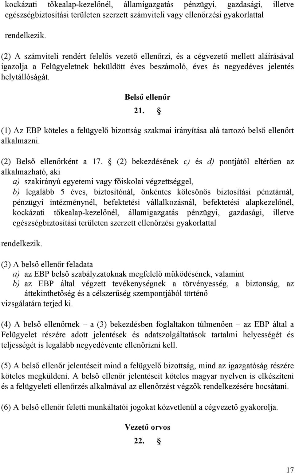 (1) Az EBP köteles a felügyelő bizottság szakmai irányítása alá tartozó belső ellenőrt alkalmazni. (2) Belső ellenőrként a 17.