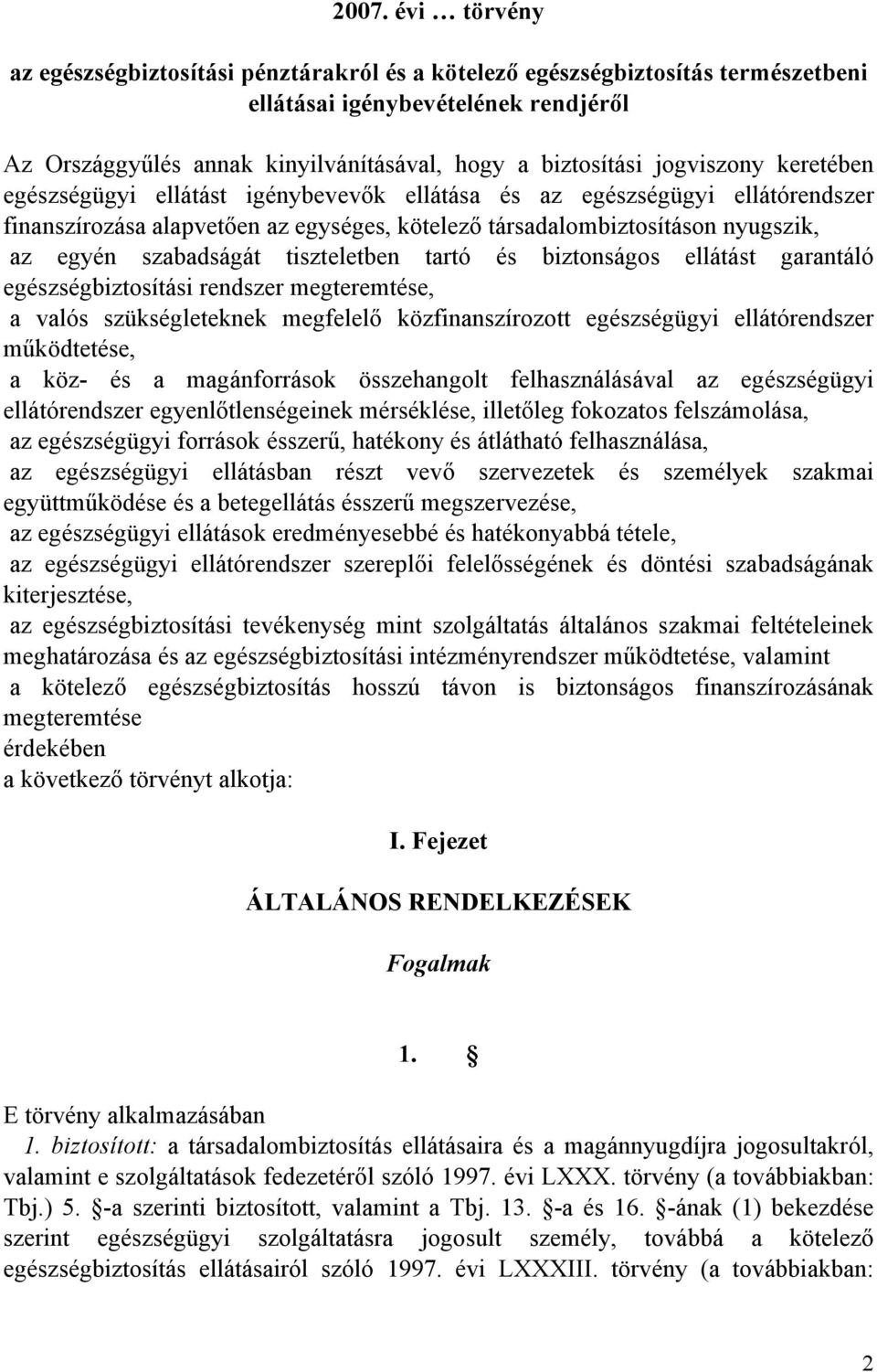 szabadságát tiszteletben tartó és biztonságos ellátást garantáló egészségbiztosítási rendszer megteremtése, a valós szükségleteknek megfelelő közfinanszírozott egészségügyi ellátórendszer