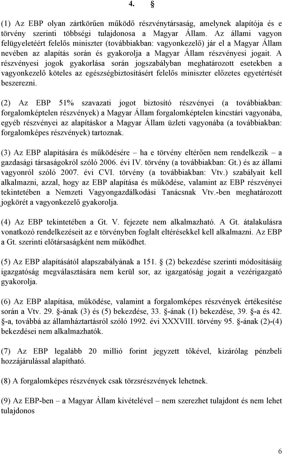 A részvényesi jogok gyakorlása során jogszabályban meghatározott esetekben a vagyonkezelő köteles az egészségbiztosításért felelős miniszter előzetes egyetértését beszerezni.