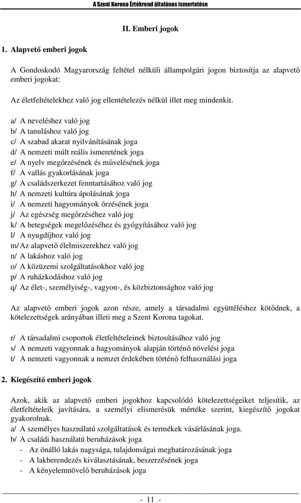 a/ A neveléshez való jog b/ A tanuláshoz való jog c/ A szabad akarat nyilvánításának joga d/ A nemzeti múlt reális ismeretének joga e/ A nyelv megőrzésének és művelésének joga f/ A vallás