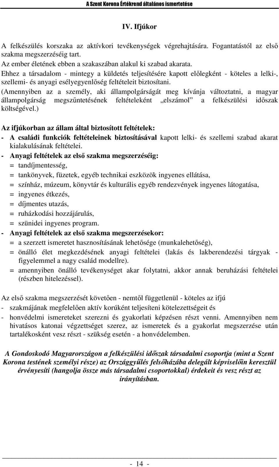 Ehhez a társadalom - mintegy a küldetés teljesítésére kapott előlegként - köteles a lelki-, szellemi- és anyagi esélyegyenlőség feltételeit biztosítani.