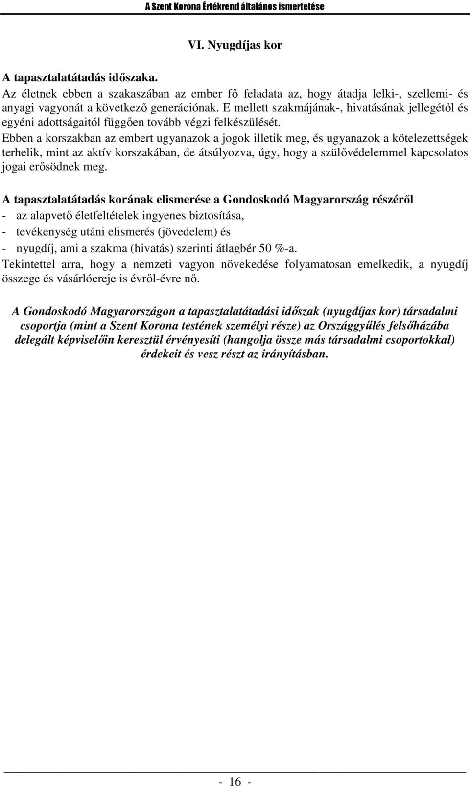 E mellett szakmájának-, hivatásának jellegétől és egyéni adottságaitól függően tovább végzi felkészülését.