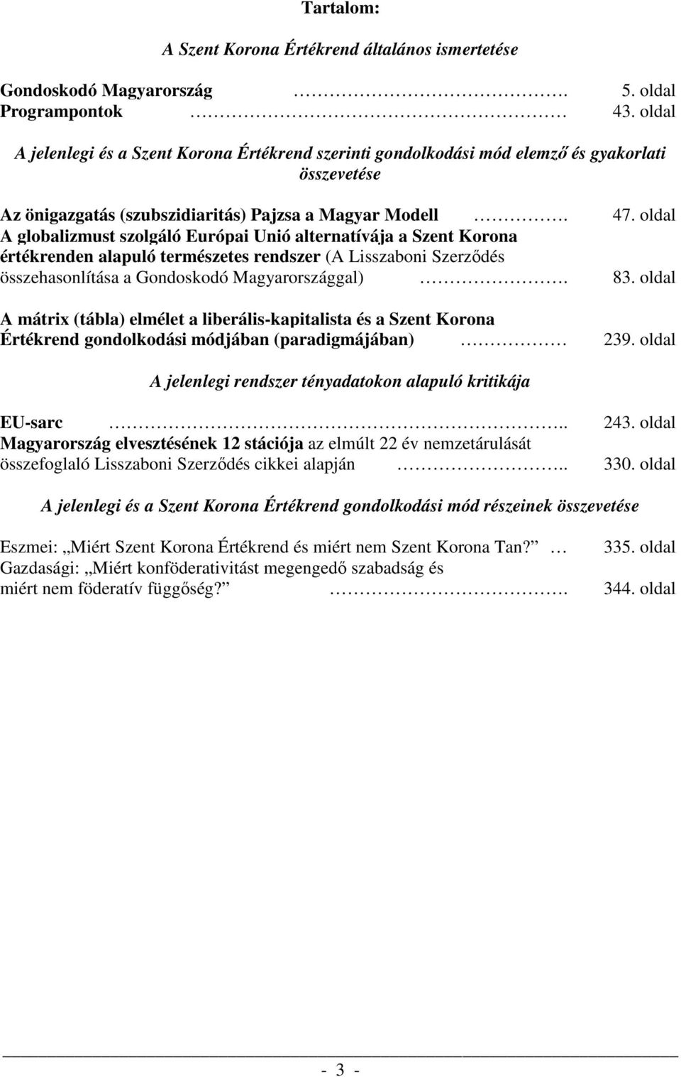 oldal A globalizmust szolgáló Európai Unió alternatívája a Szent Korona értékrenden alapuló természetes rendszer (A Lisszaboni Szerződés összehasonlítása a Gondoskodó Magyarországgal). 83.