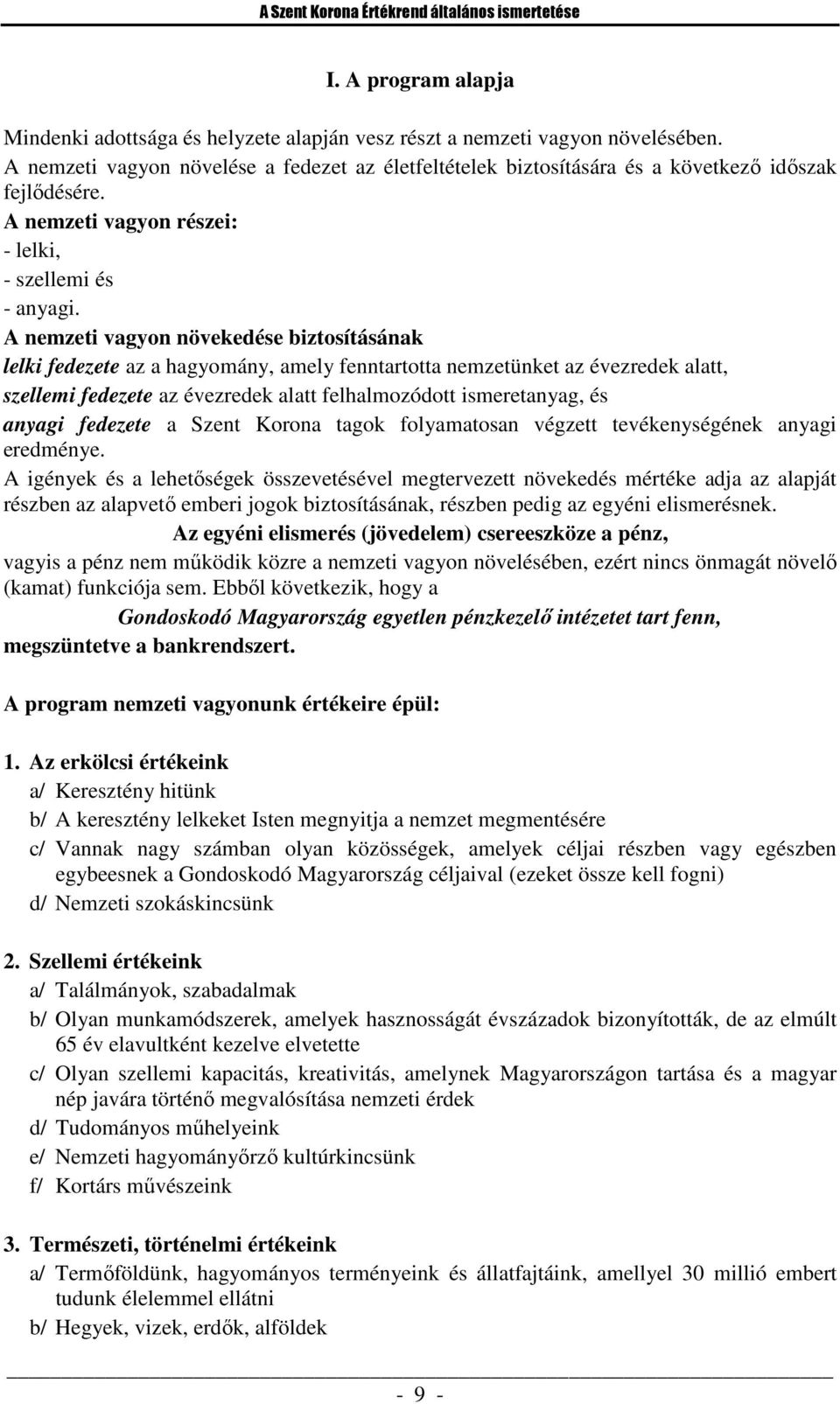 A nemzeti vagyon növekedése biztosításának lelki fedezete az a hagyomány, amely fenntartotta nemzetünket az évezredek alatt, szellemi fedezete az évezredek alatt felhalmozódott ismeretanyag, és