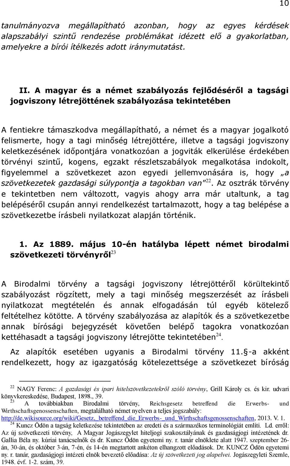 minőség létrejöttére, illetve a tagsági jogviszony keletkezésének időpontjára vonatkozóan a jogviták elkerülése érdekében törvényi szintű, kogens, egzakt részletszabályok megalkotása indokolt,