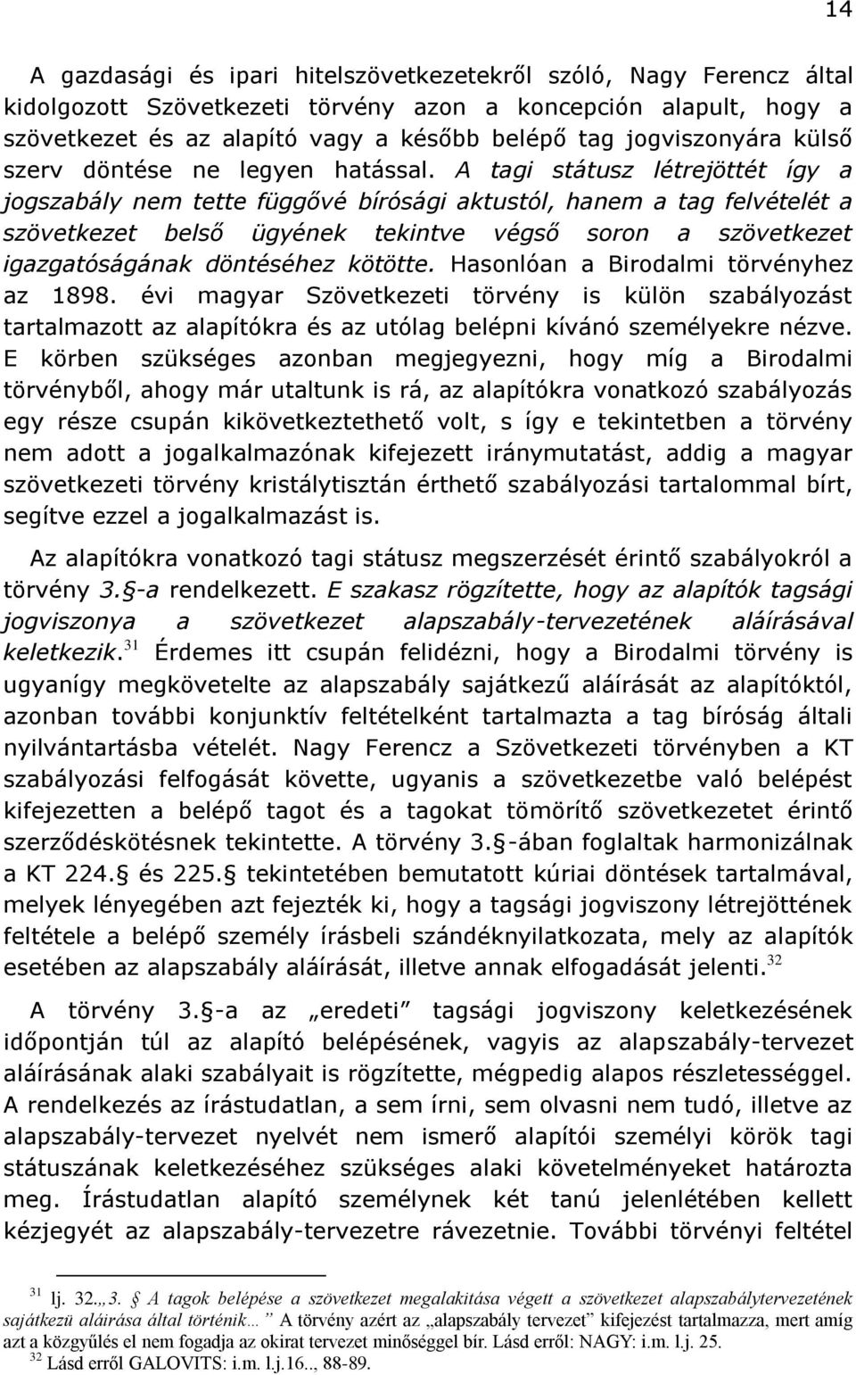 A tagi státusz létrejöttét így a jogszabály nem tette függővé bírósági aktustól, hanem a tag felvételét a szövetkezet belső ügyének tekintve végső soron a szövetkezet igazgatóságának döntéséhez