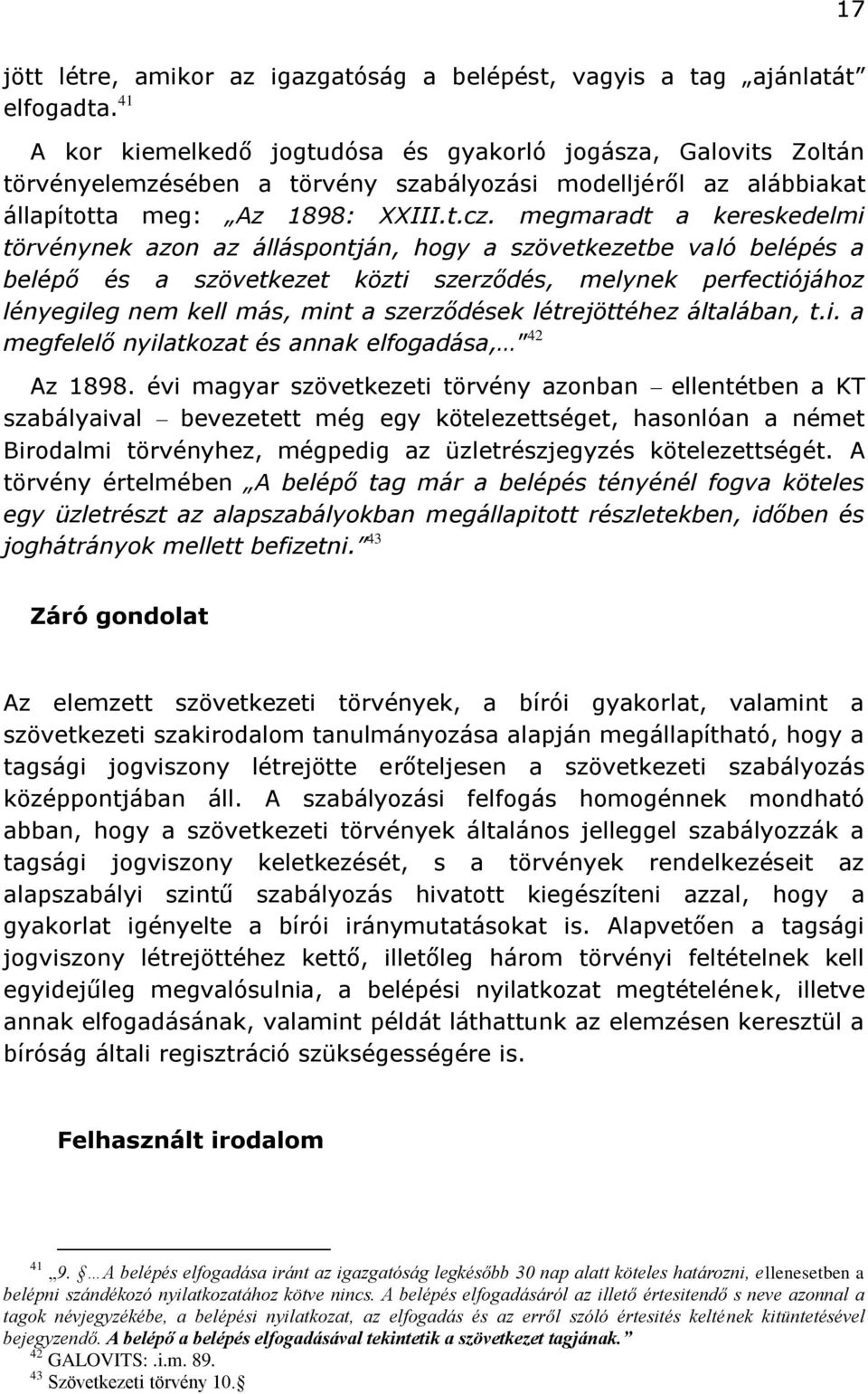 megmaradt a kereskedelmi törvénynek azon az álláspontján, hogy a szövetkezetbe való belépés a belépő és a szövetkezet közti szerződés, melynek perfectiójához lényegileg nem kell más, mint a