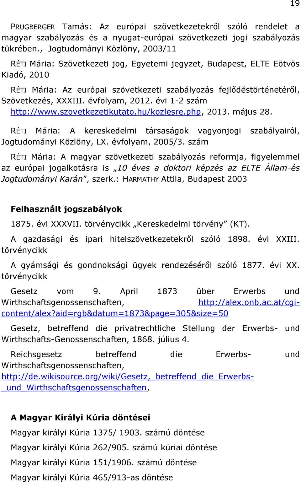 XXXIII. évfolyam, 2012. évi 1-2 szám http://www.szovetkezetikutato.hu/kozlesre.php, 2013. május 28. RÉTI Mária: A kereskedelmi társaságok vagyonjogi szabályairól, Jogtudományi Közlöny, LX.