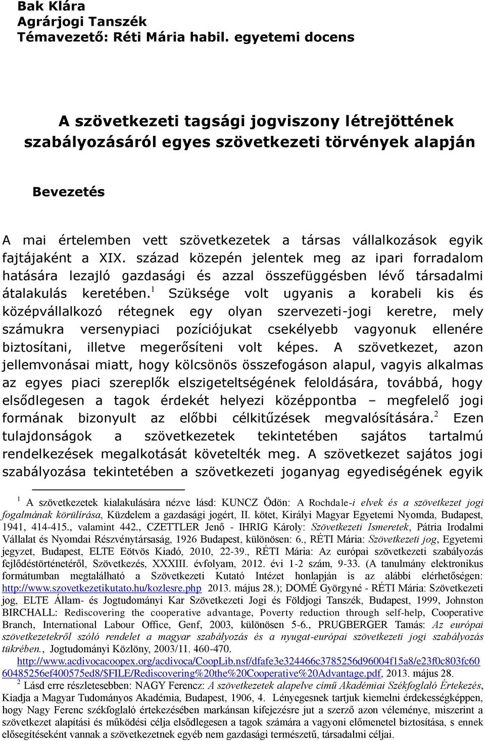 fajtájaként a XIX. század közepén jelentek meg az ipari forradalom hatására lezajló gazdasági és azzal összefüggésben lévő társadalmi átalakulás keretében.