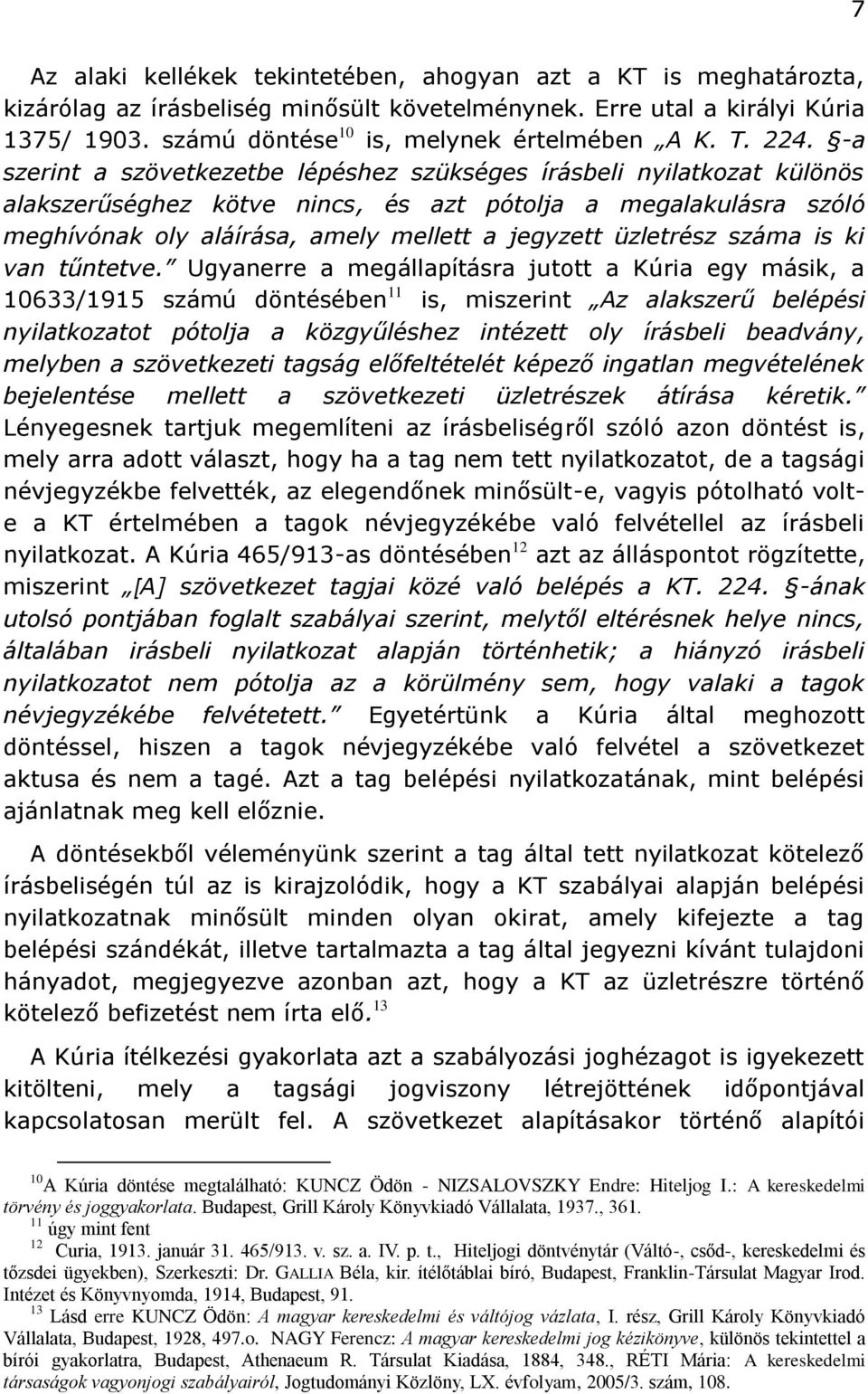 -a szerint a szövetkezetbe lépéshez szükséges írásbeli nyilatkozat különös alakszerűséghez kötve nincs, és azt pótolja a megalakulásra szóló meghívónak oly aláírása, amely mellett a jegyzett