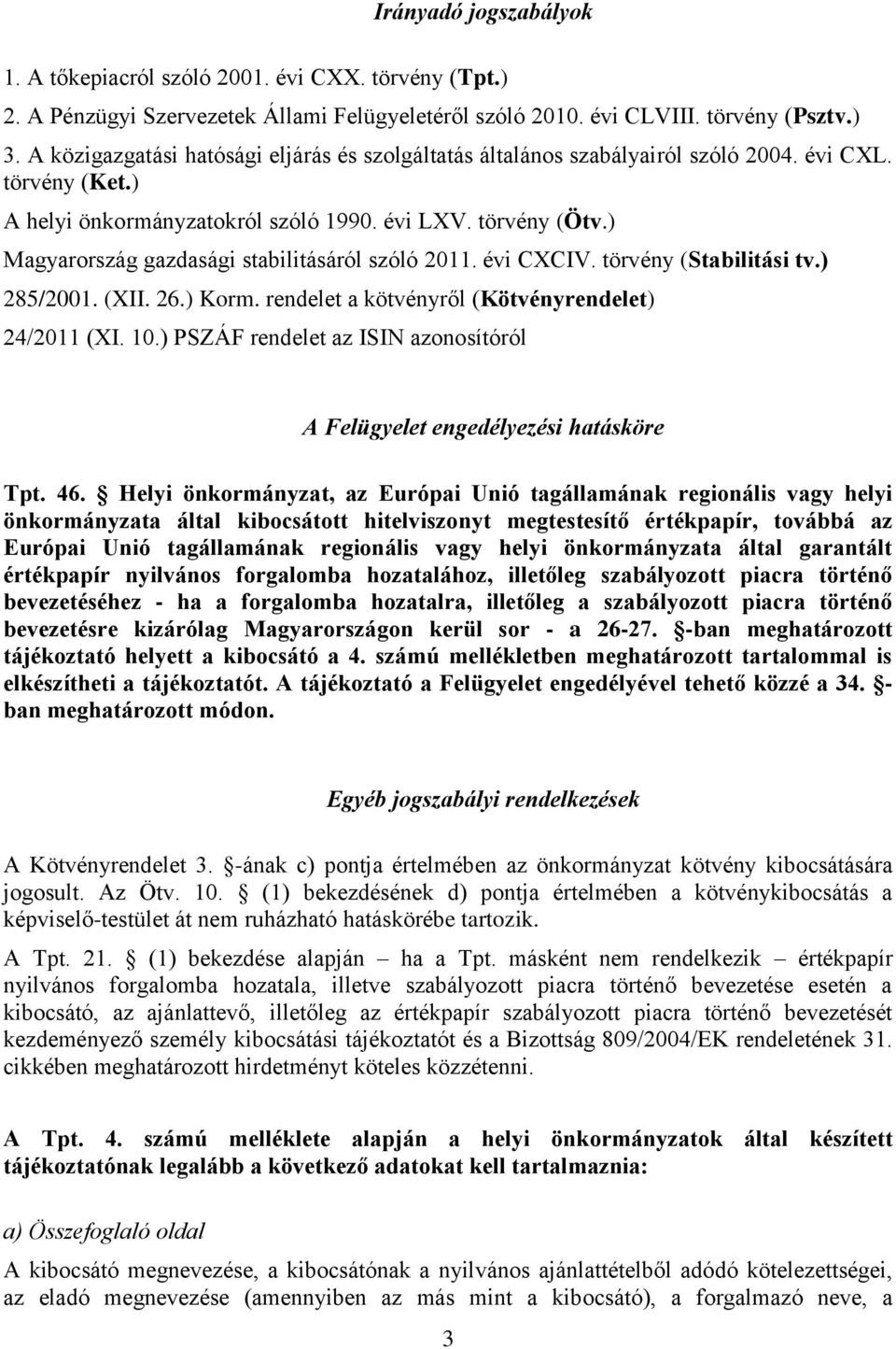 ) Magyarország gazdasági stabilitásáról szóló 2011. évi CXCIV. törvény (Stabilitási tv.) 285/2001. (XII. 26.) Korm. rendelet a kötvényről (Kötvényrendelet) 24/2011 (XI. 10.